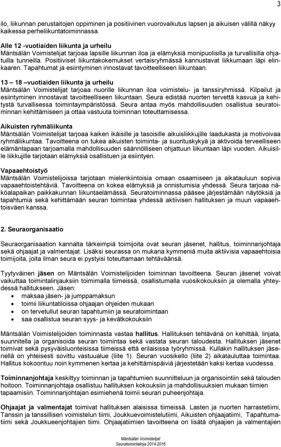 Positiiviset liikuntakokemukset vertaisryhmässä kannustavat liikkumaan läpi elinkaaren. Tapahtumat ja esiintyminen innostavat tavoitteelliseen liikuntaan.