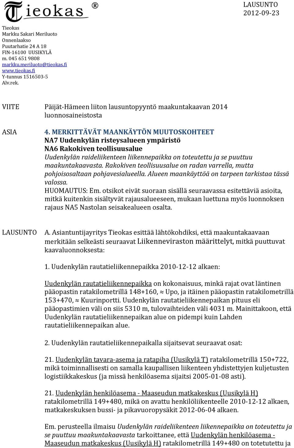 MERKITTÄVÄT MAANKÄYTÖN MUUTOSKOHTEET NA7 Uudenkylän risteysalueen ympäristö NA6 Rakokiven teollisuusalue Uudenkylän raideliikenteen liikennepaikka on toteutettu ja se puuttuu maakuntakaavasta.