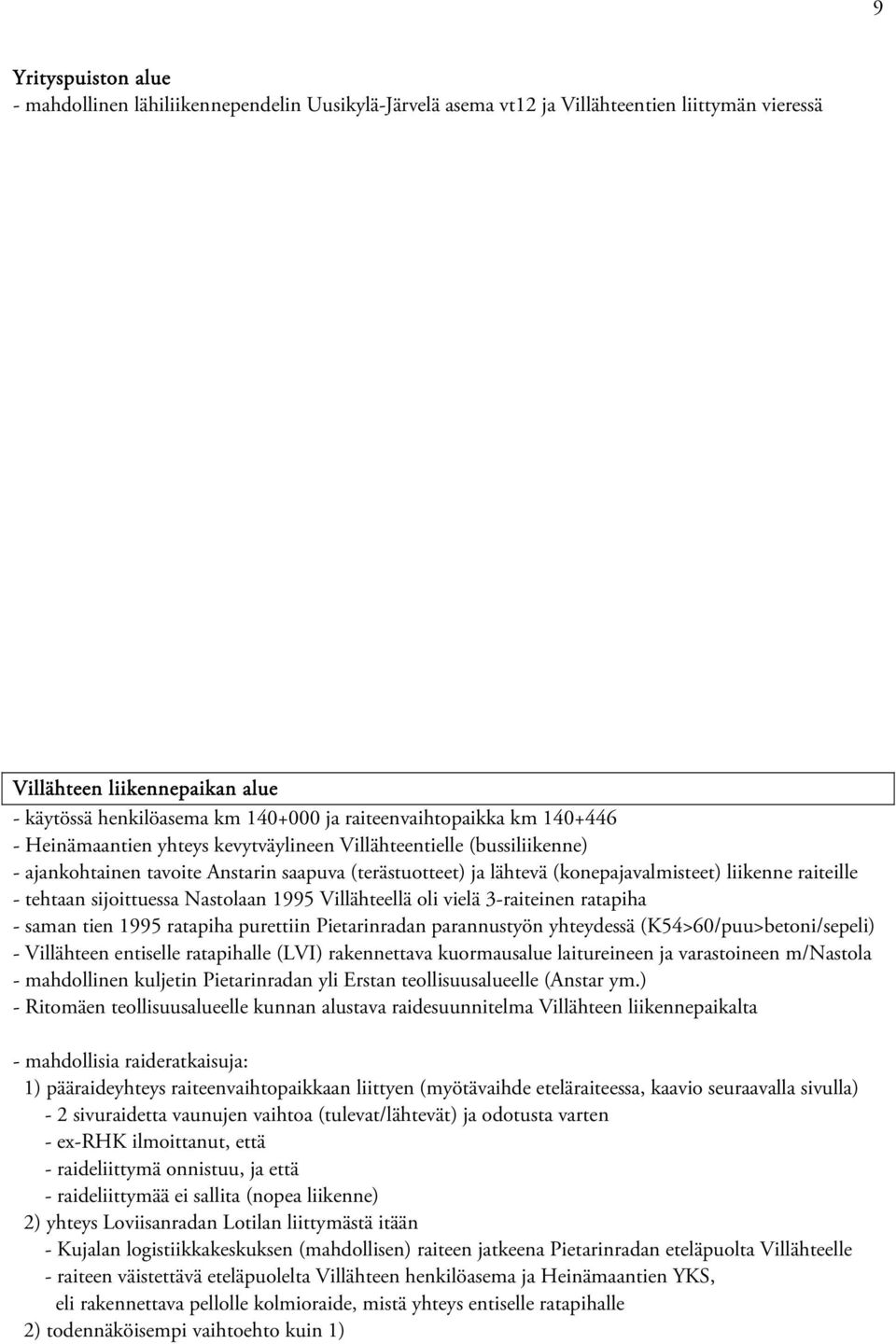 raiteille - tehtaan sijoittuessa Nastolaan 1995 Villähteellä oli vielä 3-raiteinen ratapiha - saman tien 1995 ratapiha purettiin Pietarinradan parannustyön yhteydessä (K54>60/puu>betoni/sepeli) -