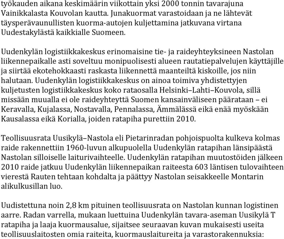 Uudenkylän logistiikkakeskus erinomaisine tie ja raideyhteyksineen Nastolan liikennepaikalle asti soveltuu monipuolisesti alueen rautatiepalvelujen käyttäjille ja siirtää ekotehokkaasti raskasta