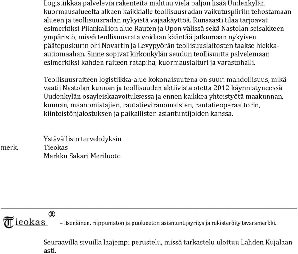 ja Levypyörän teollisuuslaitosten taakse hiekkaautiomaahan. Sinne sopivat kirkonkylän seudun teollisuutta palvelemaan esimerkiksi kahden raiteen ratapiha, kuormauslaituri ja varastohalli.