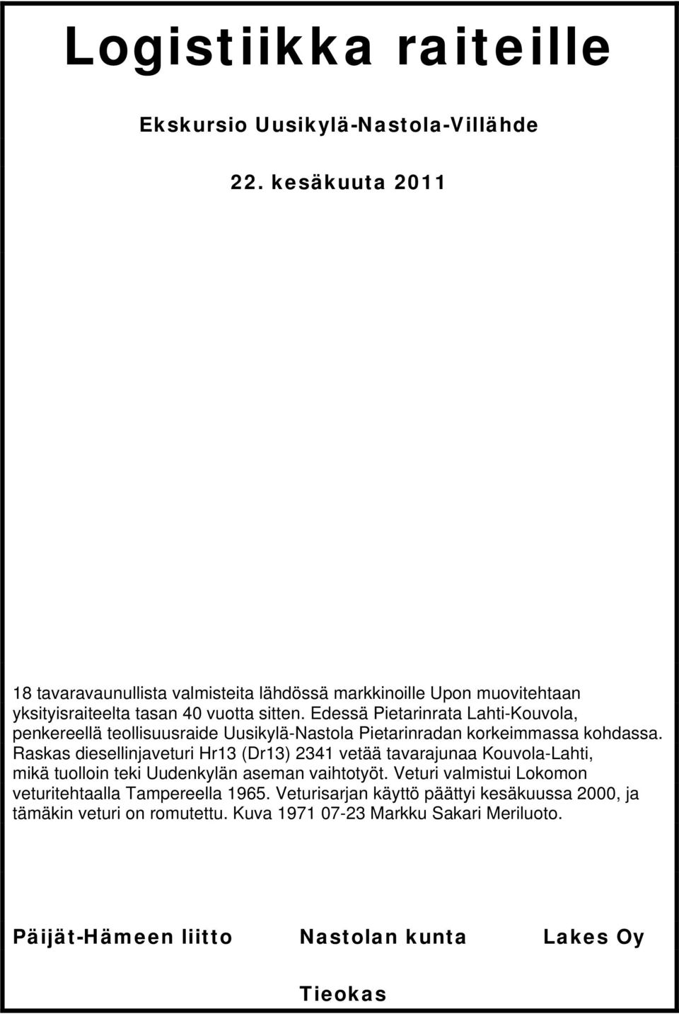 Edessä Pietarinrata Lahti-Kouvola, penkereellä teollisuusraide Uusikylä-Nastola Pietarinradan korkeimmassa kohdassa.