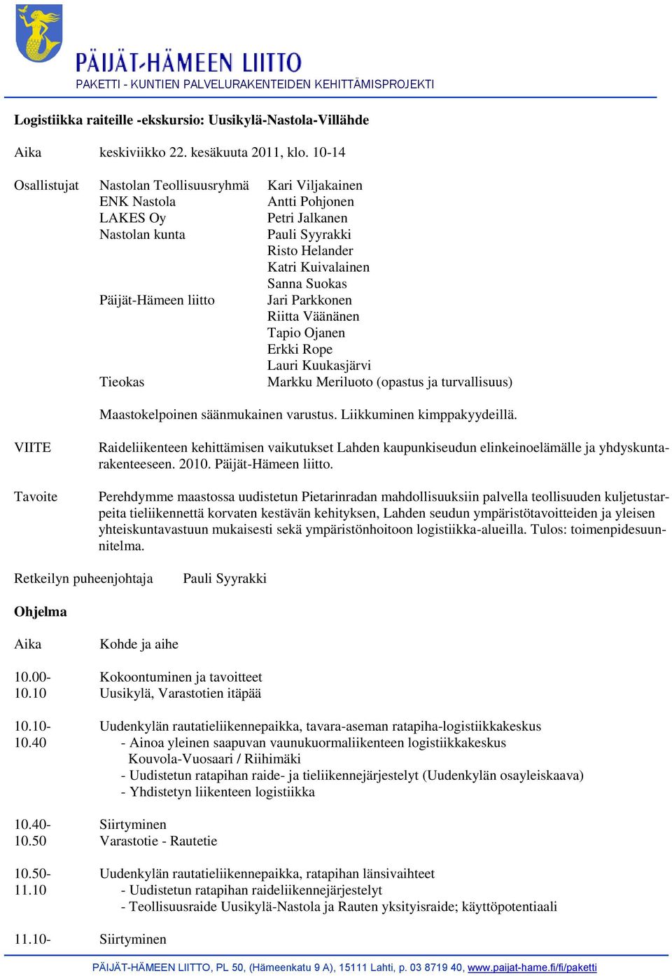 Päijät-Hämeen liitto Jari Parkkonen Riitta Väänänen Tapio Ojanen Erkki Rope Lauri Kuukasjärvi Tieokas Markku Meriluoto (opastus ja turvallisuus) Maastokelpoinen säänmukainen varustus.