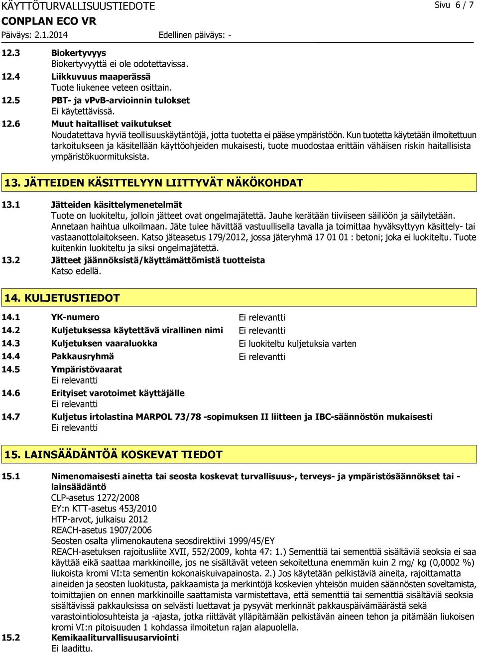 Kun tuotetta käytetään ilmoitettuun tarkoitukseen ja käsitellään käyttöohjeiden mukaisesti, tuote muodostaa erittäin vähäisen riskin haitallisista ympäristökuormituksista. 13.