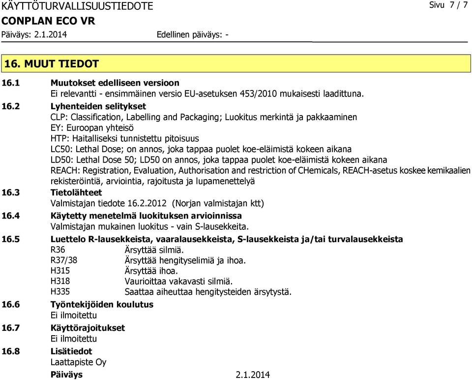 1 Muutokset edelliseen versioon Ei relevantti - ensimmäinen versio EU-asetuksen 453/2010 mukaisesti laadittuna. 16.