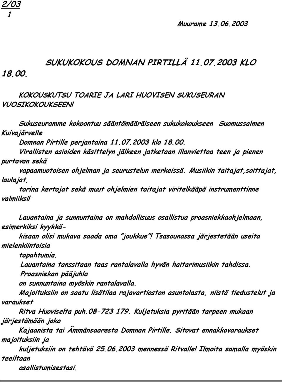 klo 18.00. Virallisten asioiden käsittelyn jälkeen jatketaan illanviettoa teen ja pienen purtavan sekä vapaamuotoisen ohjelman ja seurustelun merkeissä.