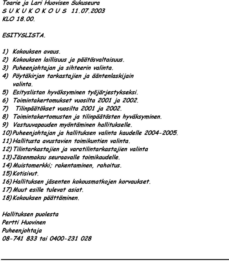 8) Toimintakertomusten ja tilinpäätösten hyväksyminen. 9) Vastuuvapauden myöntäminen hallitukselle. 10) Puheenjohtajan ja hallituksen valinta kaudelle 2004-2005.