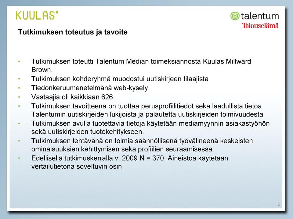 Tutkimuksen tavoitteena on tuottaa perusprofiilitiedot sekä laadullista tietoa Talentumin uutiskirjeiden lukijoista ja palautetta uutiskirjeiden toimivuudesta Tutkimuksen avulla