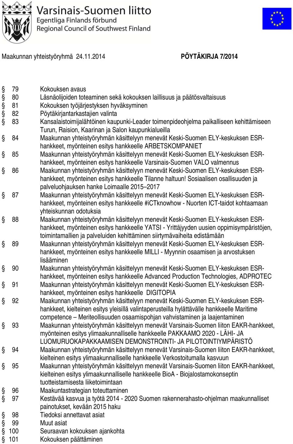 Kansalaistoimijalähtöinen kaupunki-leader toimenpideohjelma paikalliseen kehittämiseen Turun, Raision, Kaarinan ja Salon kaupunkialueilla 84 Maakunnan yhteistyöryhmän käsittelyyn menevät Keski-Suomen