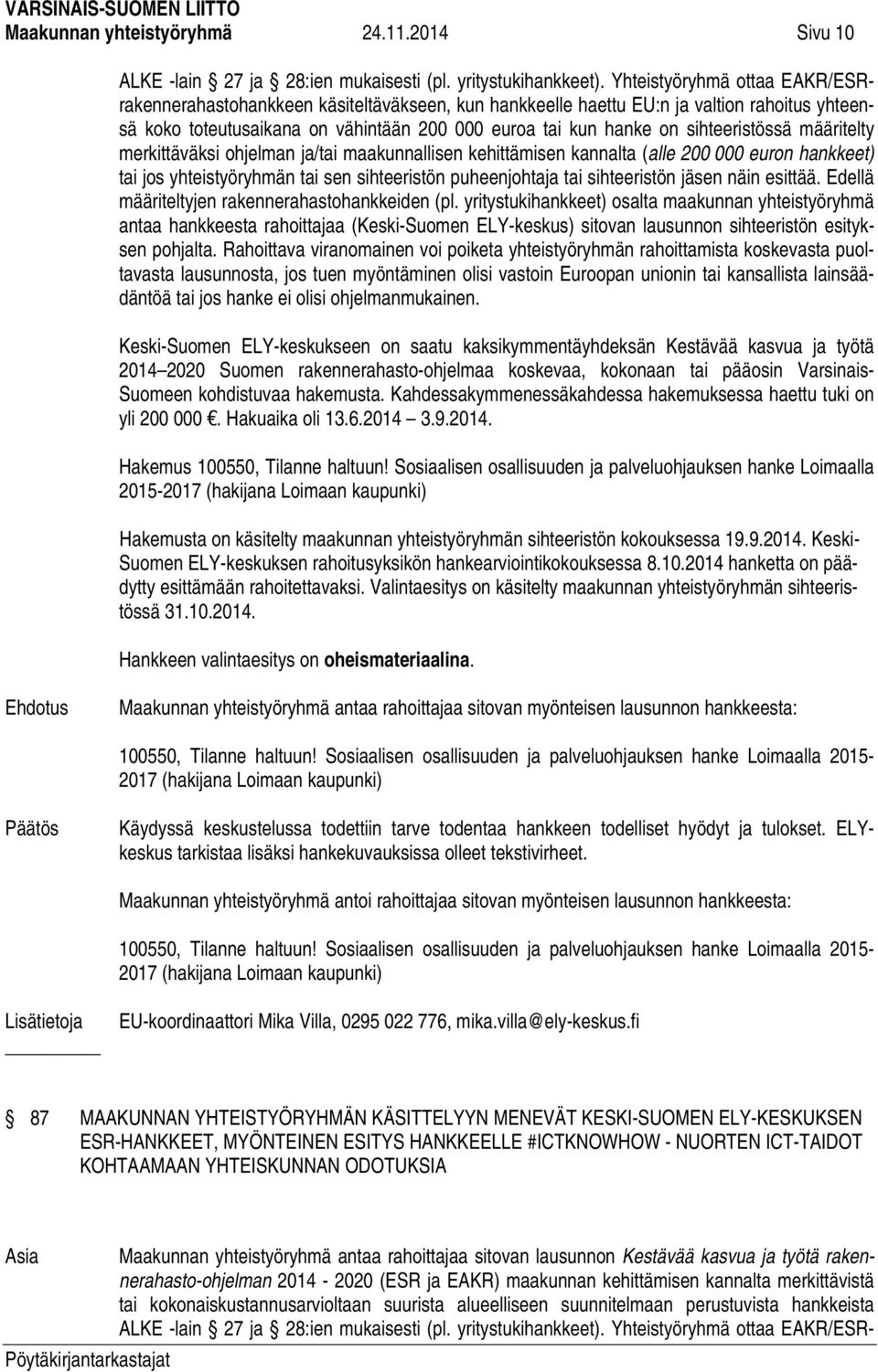 sihteeristössä määritelty merkittäväksi ohjelman ja/tai maakunnallisen kehittämisen kannalta (alle 200 000 euron hankkeet) tai jos yhteistyöryhmän tai sen sihteeristön puheenjohtaja tai sihteeristön