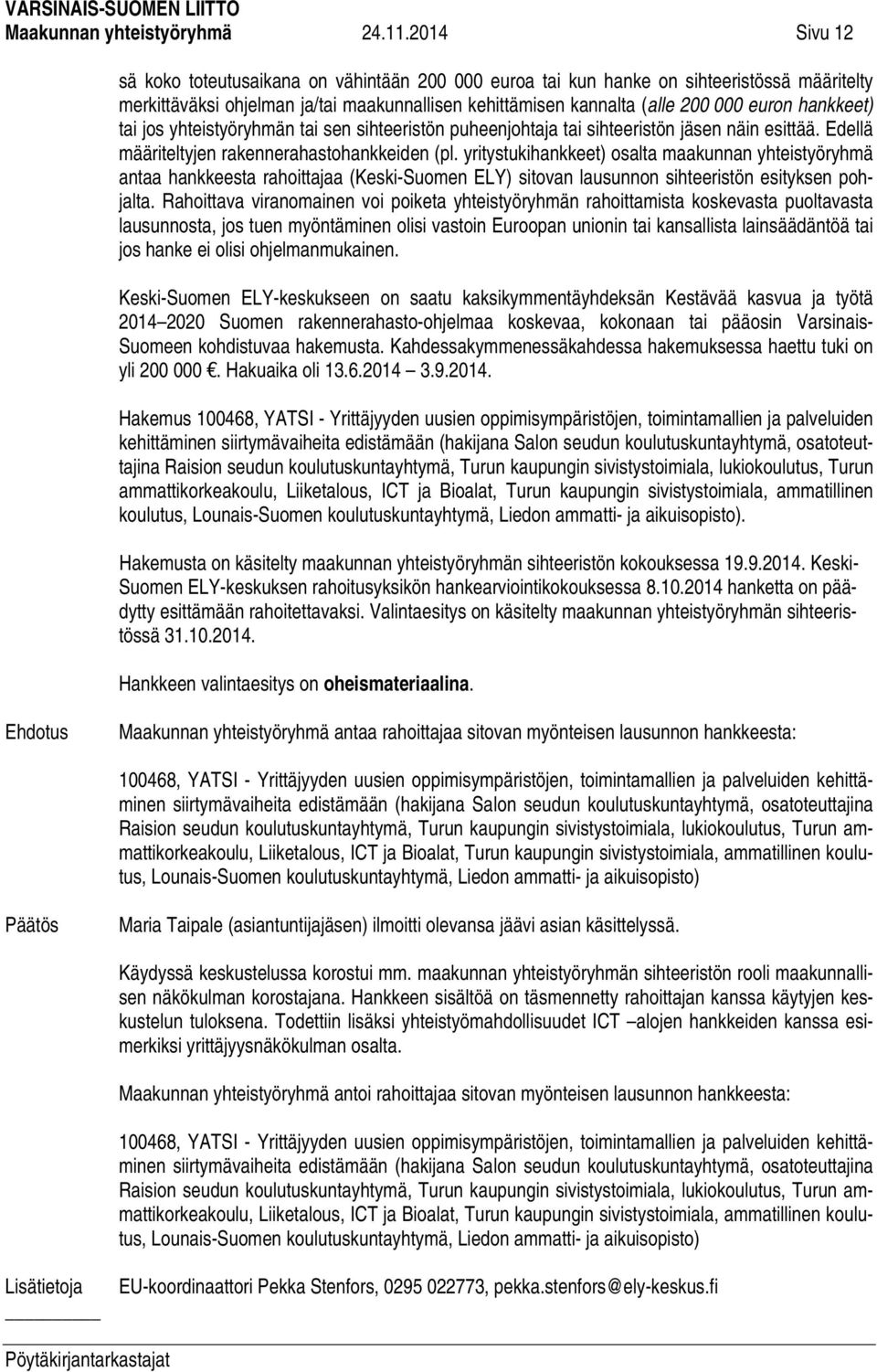 hankkeet) tai jos yhteistyöryhmän tai sen sihteeristön puheenjohtaja tai sihteeristön jäsen näin esittää. Edellä määriteltyjen rakennerahastohankkeiden (pl.