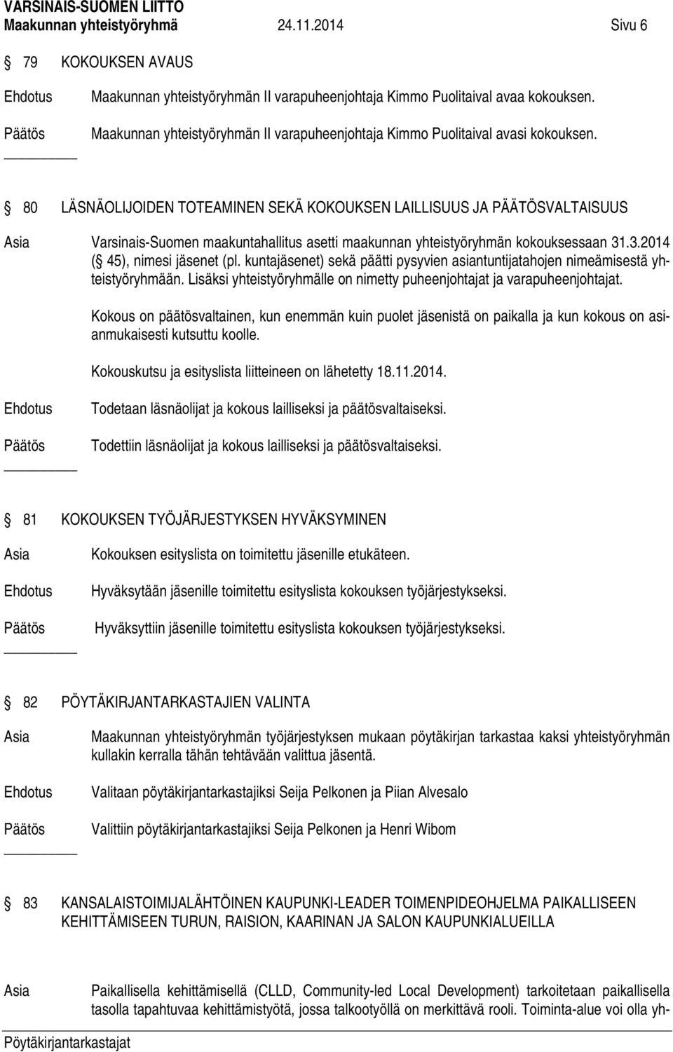 80 LÄSNÄOLIJOIDEN TOTEAMINEN SEKÄ KOKOUKSEN LAILLISUUS JA PÄÄTÖSVALTAISUUS Varsinais-Suomen maakuntahallitus asetti maakunnan yhteistyöryhmän kokouksessaan 31.3.2014 ( 45), nimesi jäsenet (pl.