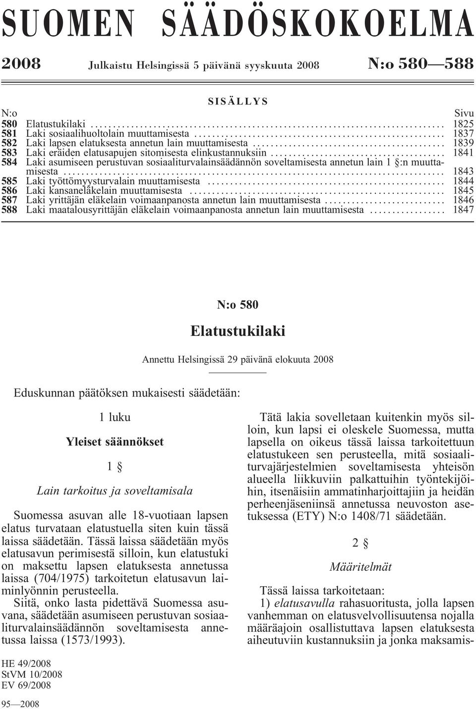 .. 1841 584 Laki asumiseen perustuvan sosiaaliturvalainsäädännön soveltamisesta annetun lain 1 :n muuttamisesta... 1843 585 Laki työttömyysturvalain muuttamisesta.