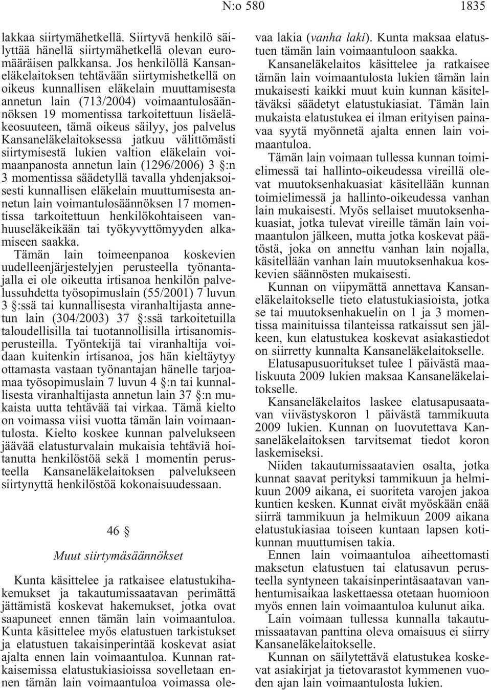 lisäeläkeosuuteen, tämä oikeus säilyy, jos palvelus Kansaneläkelaitoksessa jatkuu välittömästi siirtymisestä lukien valtion eläkelain voimaanpanosta annetun lain (1296/2006) 3 :n 3 momentissa