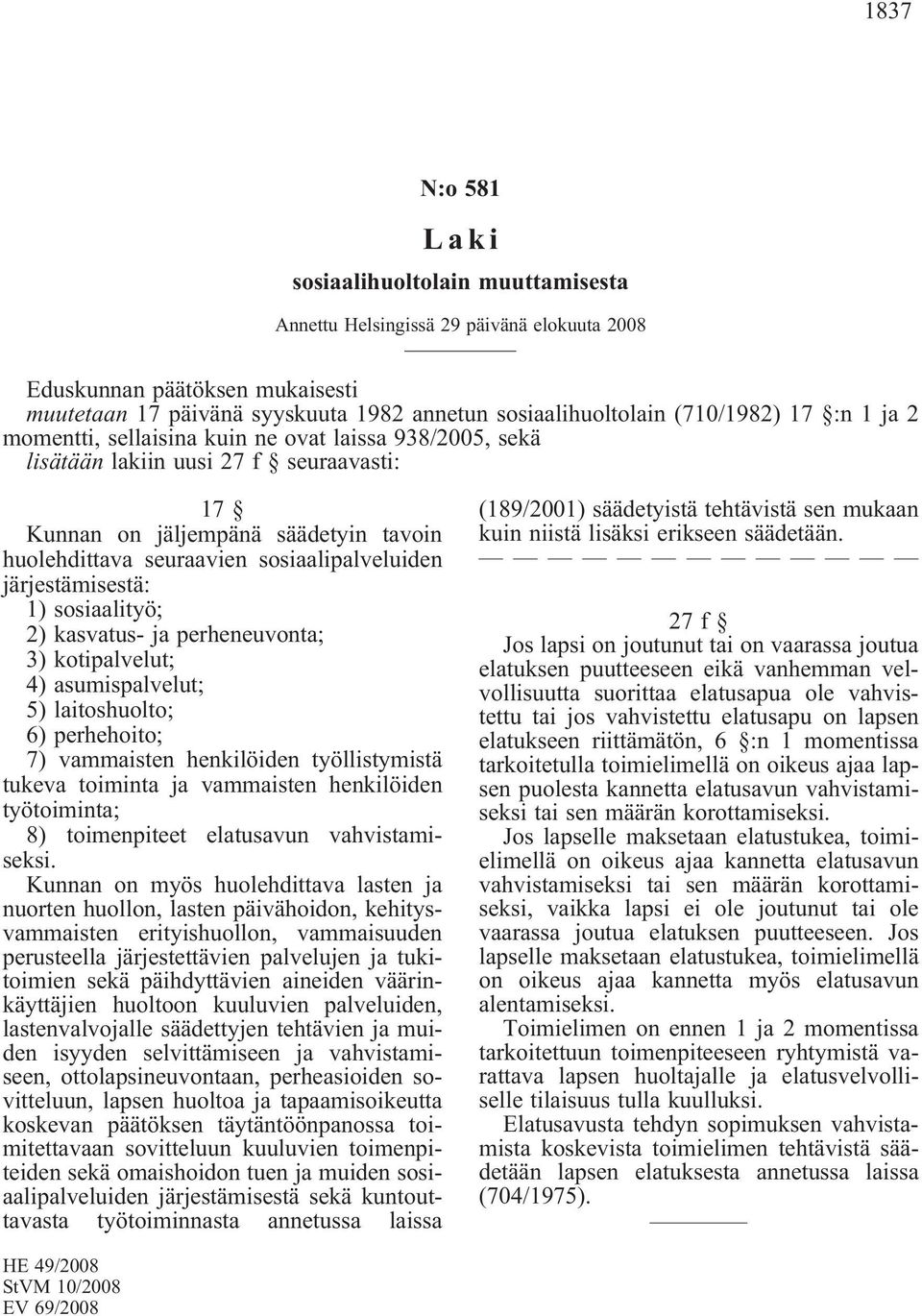 sosiaalipalveluiden järjestämisestä: 1) sosiaalityö; 2) kasvatus- ja perheneuvonta; 3) kotipalvelut; 4) asumispalvelut; 5) laitoshuolto; 6) perhehoito; 7) vammaisten henkilöiden työllistymistä tukeva