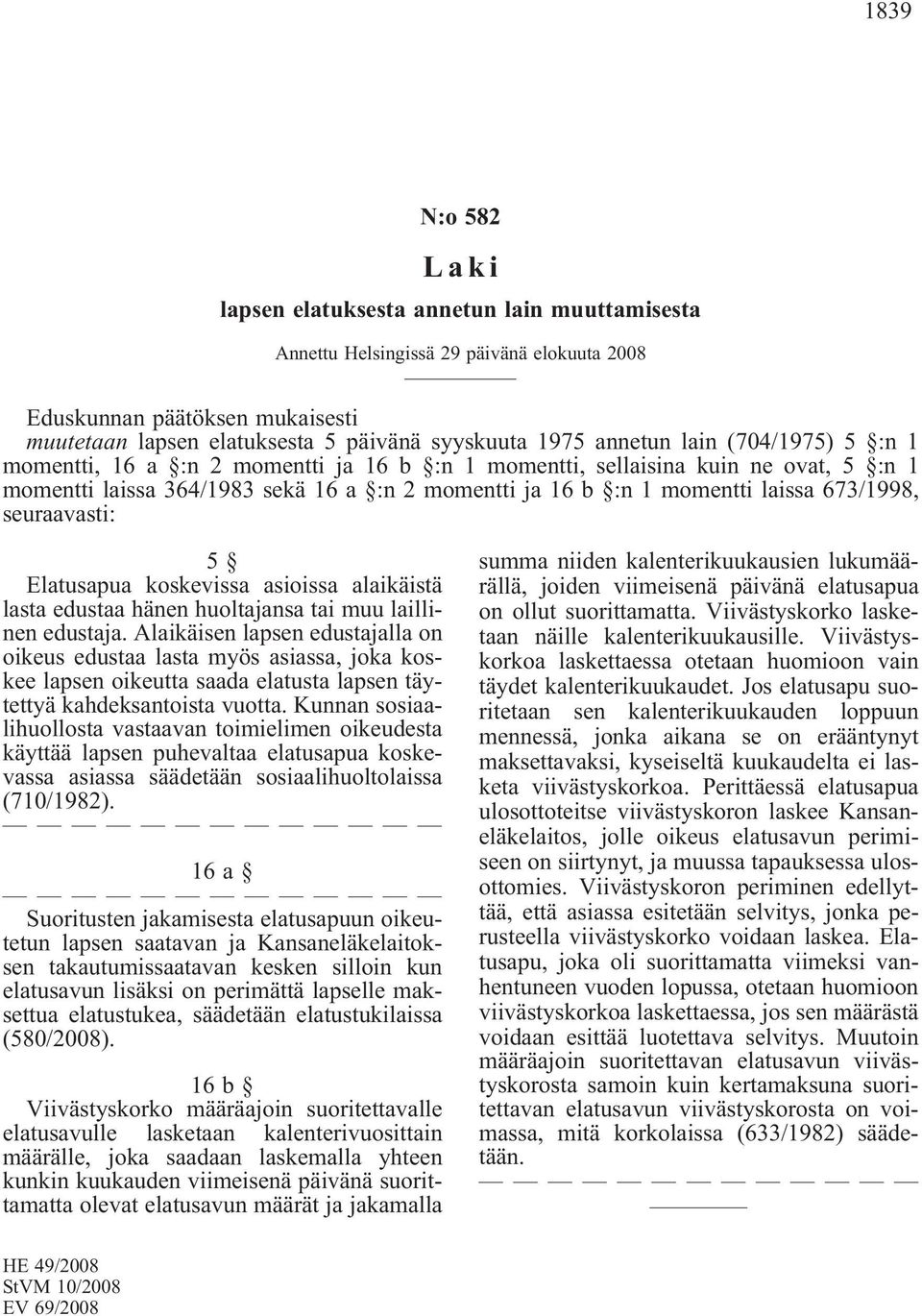 673/1998, seuraavasti: 5 Elatusapua koskevissa asioissa alaikäistä lasta edustaa hänen huoltajansa tai muu laillinen edustaja.