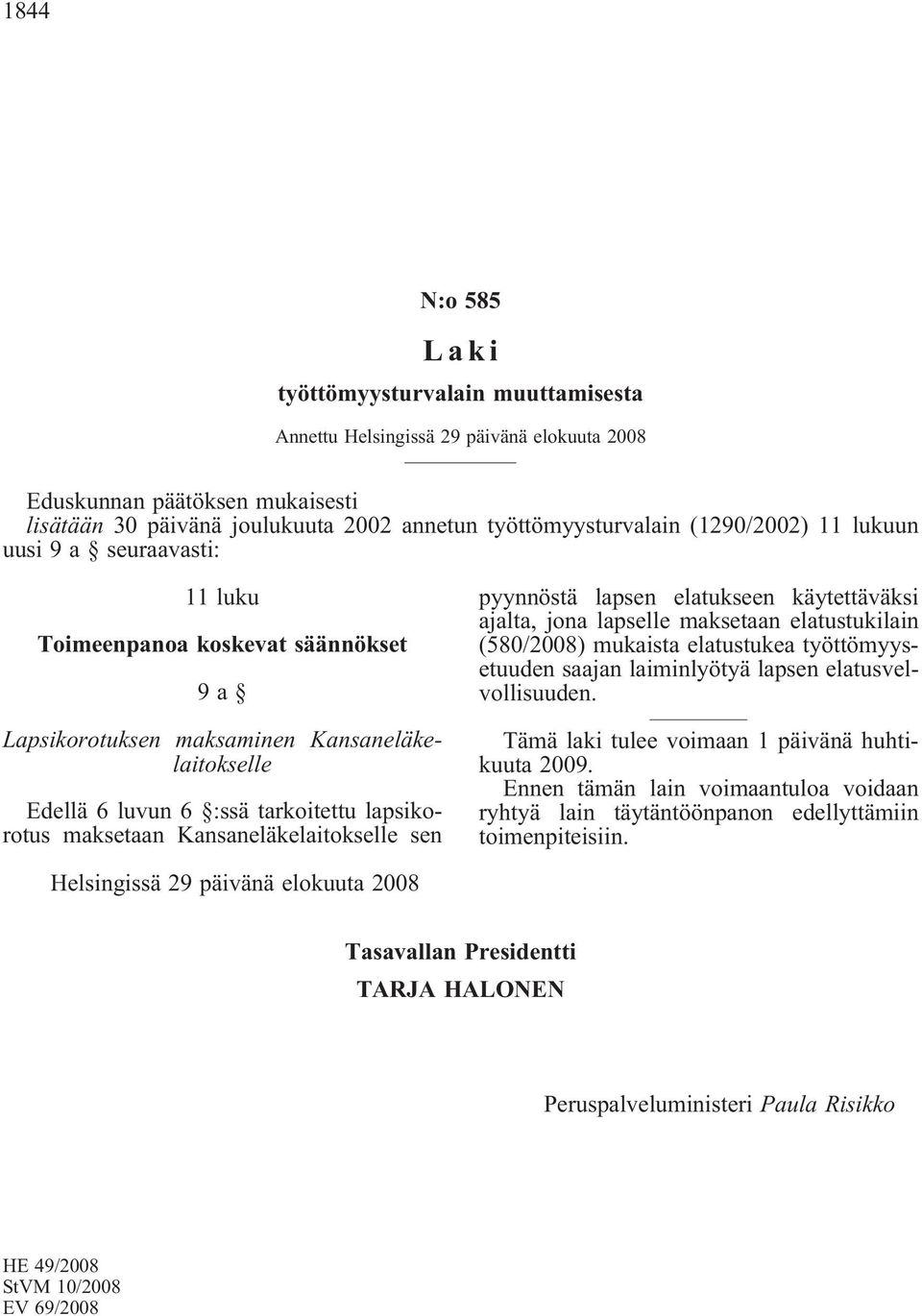 Kansaneläkelaitokselle sen pyynnöstä lapsen elatukseen käytettäväksi ajalta, jona lapselle maksetaan elatustukilain (580/2008) mukaista elatustukea työttömyysetuuden saajan laiminlyötyä lapsen