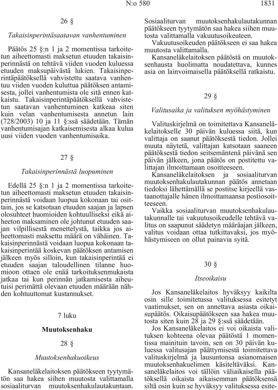 Takaisinperintäpäätöksellä vahvistetun saatavan vanhentuminen katkeaa siten kuin velan vanhentumisesta annetun lain (728/2003) 10 ja 11 :ssä säädetään.