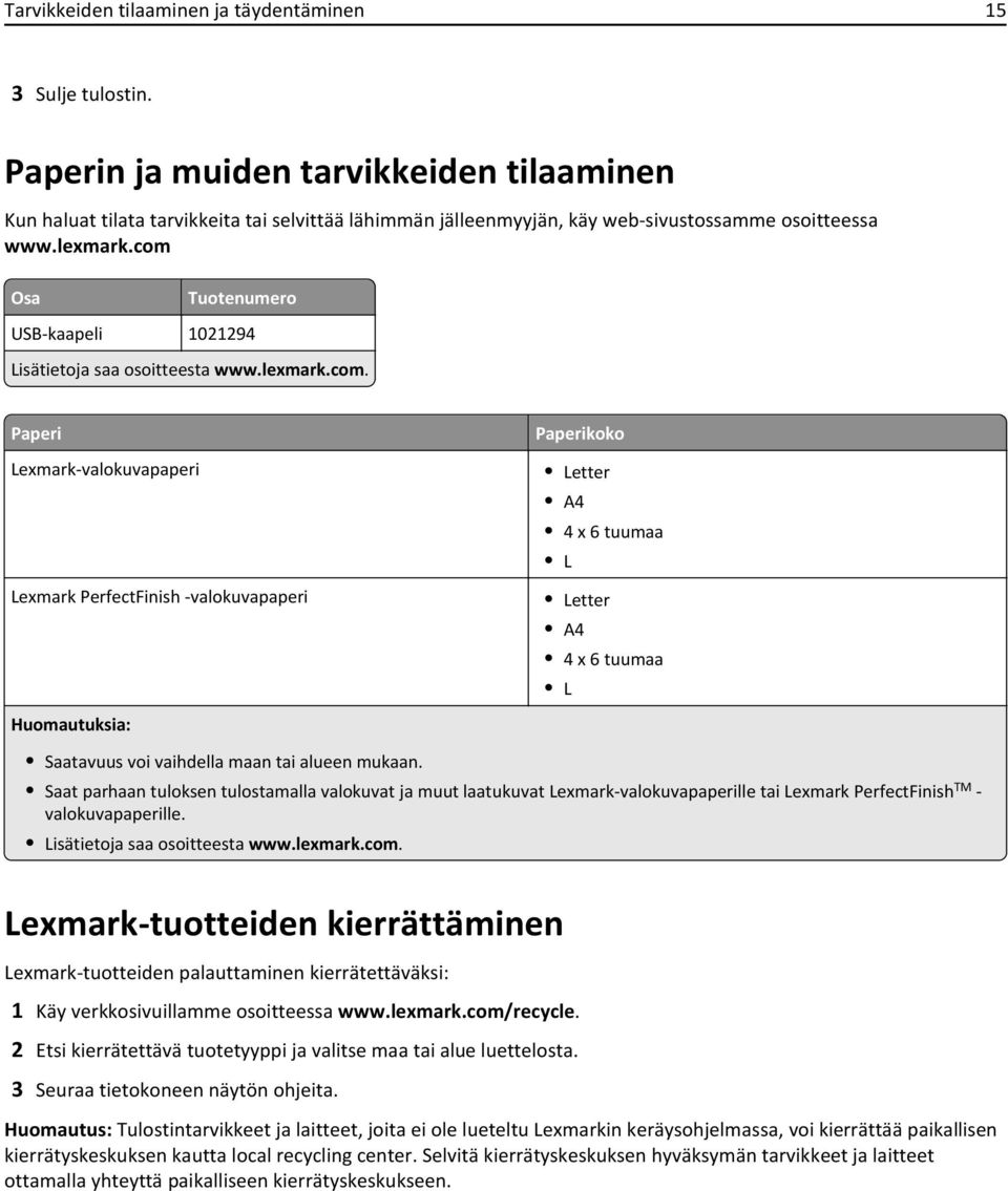 com Osa Tuotenumero USB-kaapeli 1021294 Lisätietoja saa osoitteesta www.lexmark.com. Paperi Lexmark-valokuvapaperi Lexmark PerfectFinish -valokuvapaperi Paperikoko Letter A4 4 x 6 tuumaa L Letter A4 4 x 6 tuumaa L Huomautuksia: Saatavuus voi vaihdella maan tai alueen mukaan.
