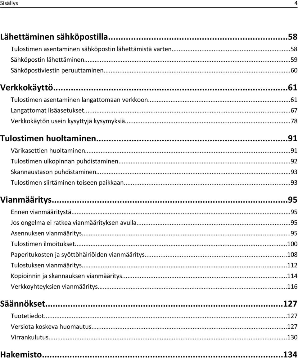 ..91 Tulostimen ulkopinnan puhdistaminen...92 Skannaustason puhdistaminen...93 Tulostimen siirtäminen toiseen paikkaan...93 Vianmääritys...95 Ennen vianmääritystä.