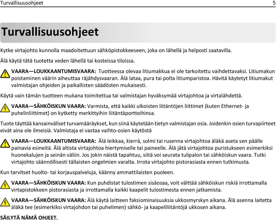 Litiumakun poistaminen väärin aiheuttaa räjähdysvaaran. Älä lataa, pura tai polta litiumparistoa. Hävitä käytetyt litiumakut valmistajan ohjeiden ja paikallisten säädösten mukaisesti.