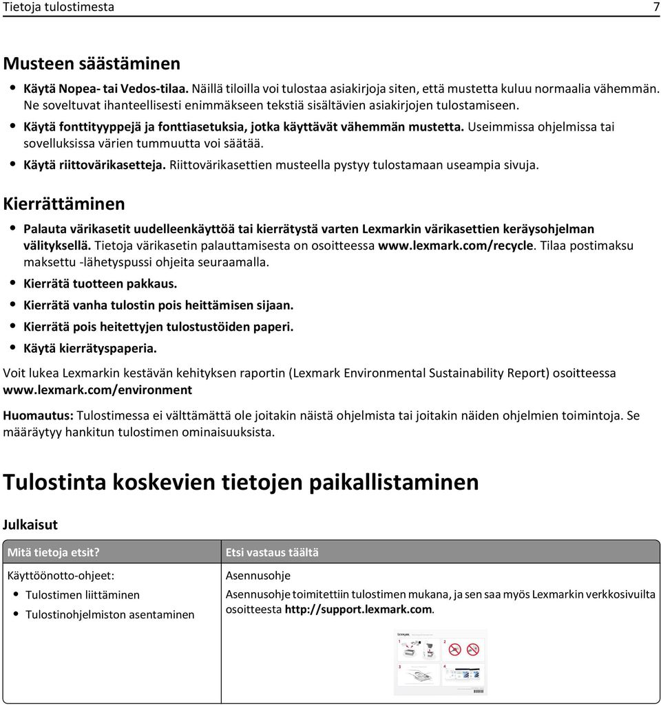 Useimmissa ohjelmissa tai sovelluksissa värien tummuutta voi säätää. Käytä riittovärikasetteja. Riittovärikasettien musteella pystyy tulostamaan useampia sivuja.