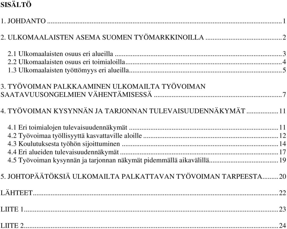 TYÖVOIMAN KYSYNNÄN JA TARJONNAN TULEVAISUUDENNÄKYMÄT...11 4.1 Eri toimialojen tulevaisuudennäkymät...11 4.2 Työvoimaa työllisyyttä kasvattaville aloille...12 4.