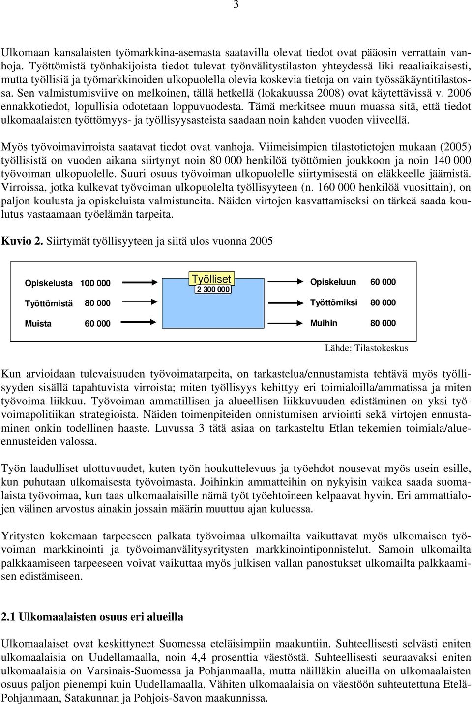 Sen valmistumisviive on melkoinen, tällä hetkellä (lokakuussa 2008) ovat käytettävissä v. 2006 ennakkotiedot, lopullisia odotetaan loppuvuodesta.