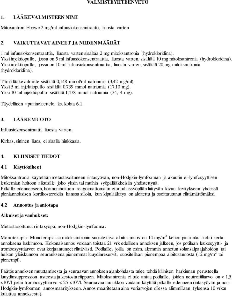 Yksi injektiopullo, jossa on 5 ml infuusiokonsentraattia, liuosta varten, sisältää 10 mg mitoksantronia (hydrokloridina).