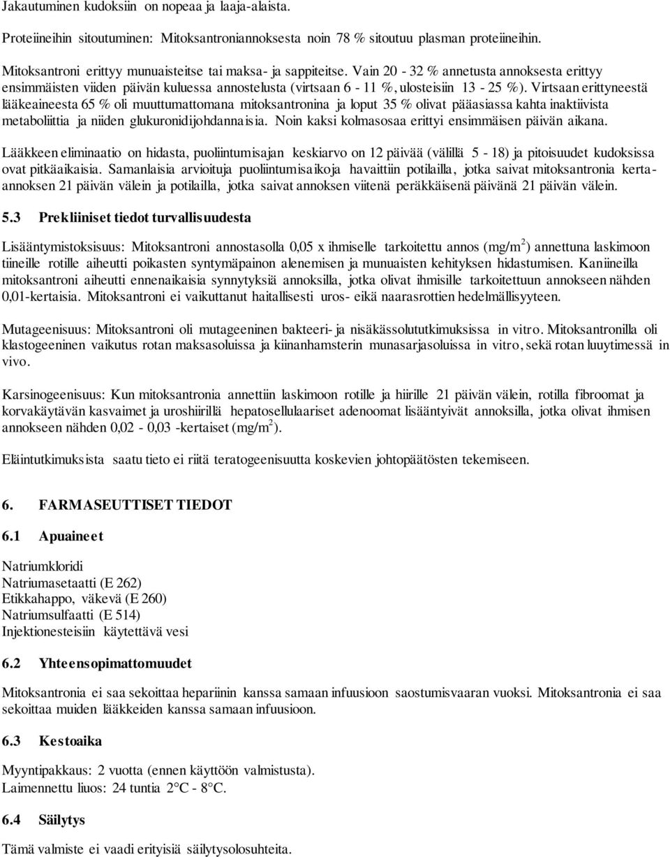 Virtsaan erittyneestä lääkeaineesta 65 % oli muuttumattomana mitoksantronina ja loput 35 % olivat pääasiassa kahta inaktiivista metaboliittia ja niiden glukuronidijohdannaisia.