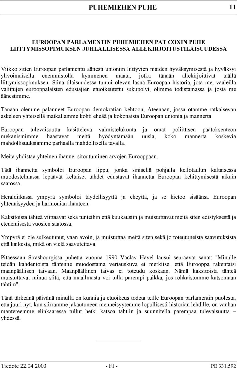 Siinä tilaisuudessa tuntui olevan läsnä Euroopan historia, jota me, vaaleilla valittujen eurooppalaisten edustajien etuoikeutettu sukupolvi, olimme todistamassa ja josta me äänestimme.