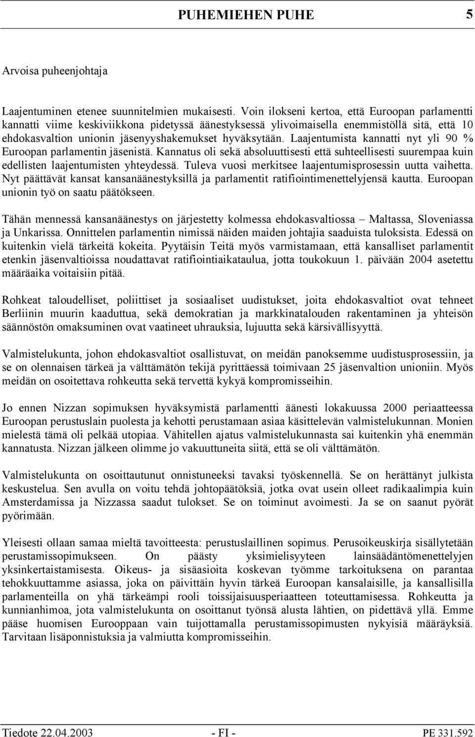 Laajentumista kannatti nyt yli 90 % Euroopan parlamentin jäsenistä. Kannatus oli sekä absoluuttisesti että suhteellisesti suurempaa kuin edellisten laajentumisten yhteydessä.