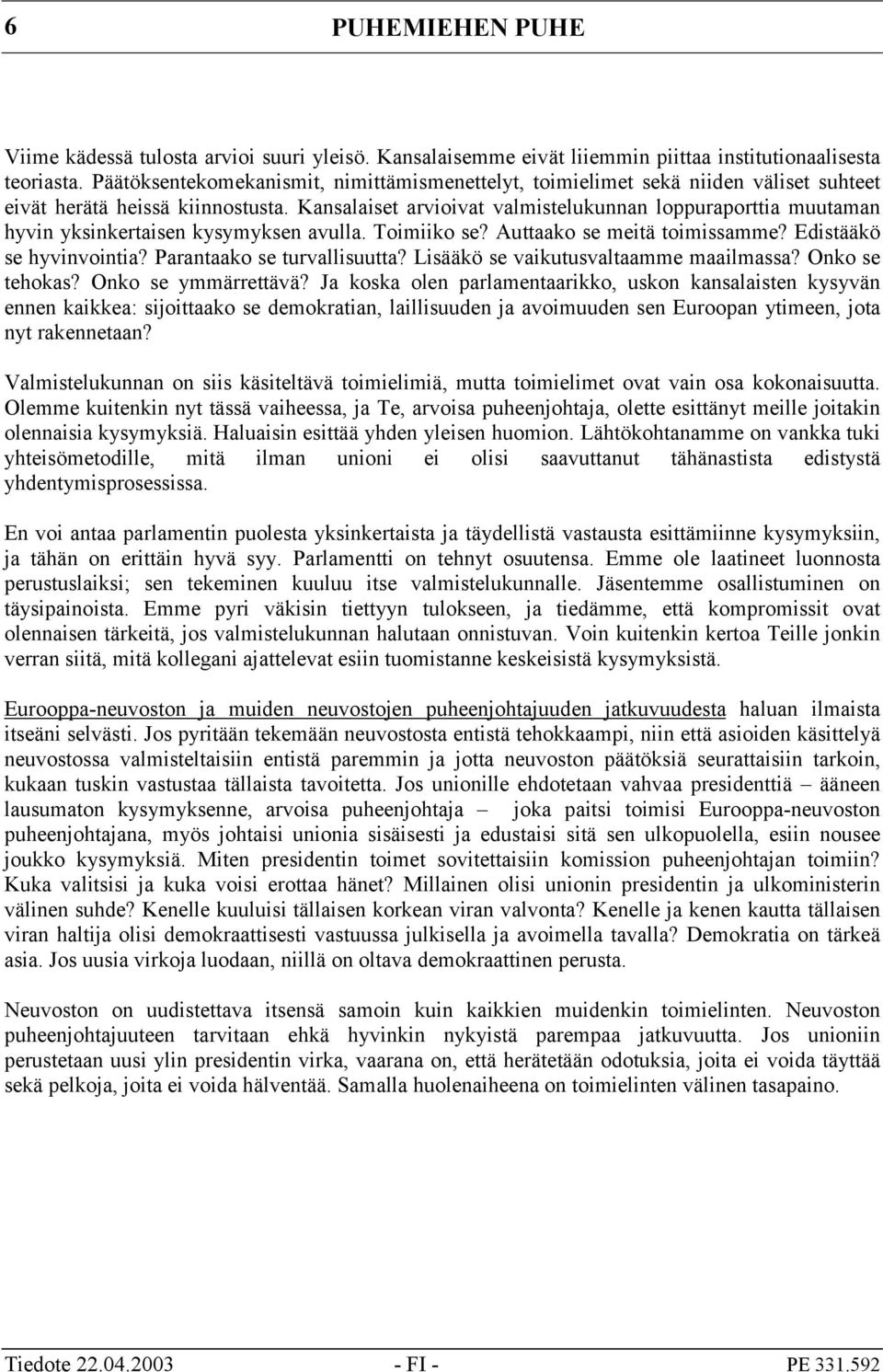 Kansalaiset arvioivat valmistelukunnan loppuraporttia muutaman hyvin yksinkertaisen kysymyksen avulla. Toimiiko se? Auttaako se meitä toimissamme? Edistääkö se hyvinvointia?