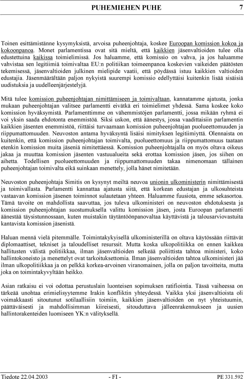 Jos haluamme, että komissio on vahva, ja jos haluamme vahvistaa sen legitiimiä toimivaltaa EU:n politiikan toimeenpanoa koskevien vaikeiden päätösten tekemisessä, jäsenvaltioiden julkinen mielipide