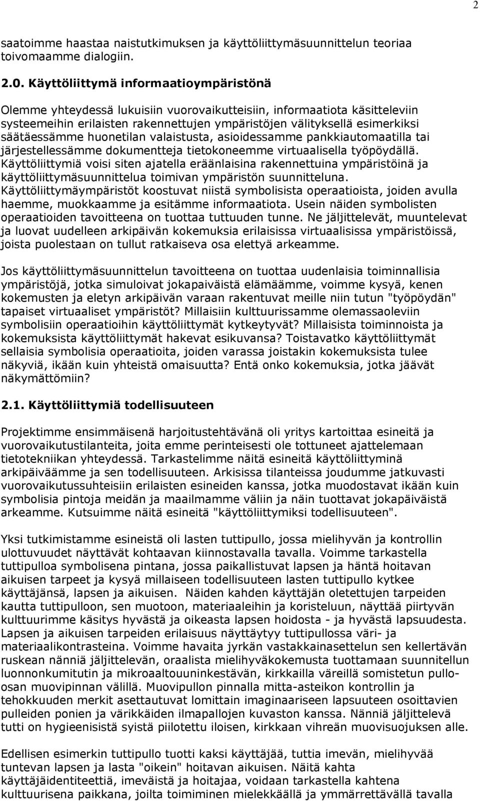 säätäessämme huonetilan valaistusta, asioidessamme pankkiautomaatilla tai järjestellessämme dokumentteja tietokoneemme virtuaalisella työpöydällä.
