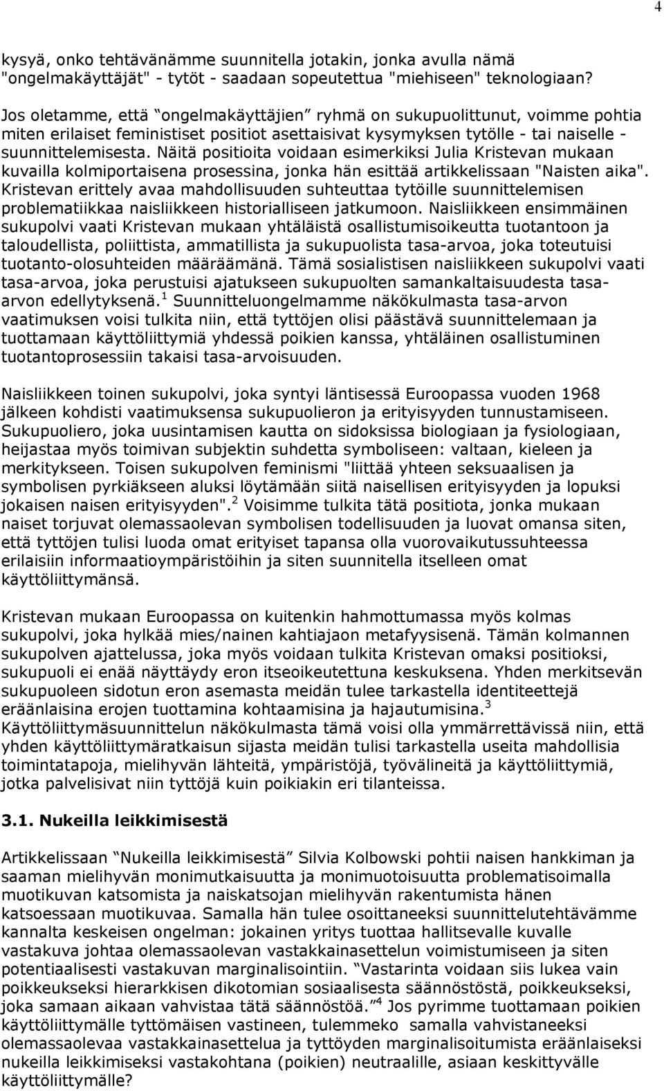 Näitä positioita voidaan esimerkiksi Julia Kristevan mukaan kuvailla kolmiportaisena prosessina, jonka hän esittää artikkelissaan "Naisten aika".
