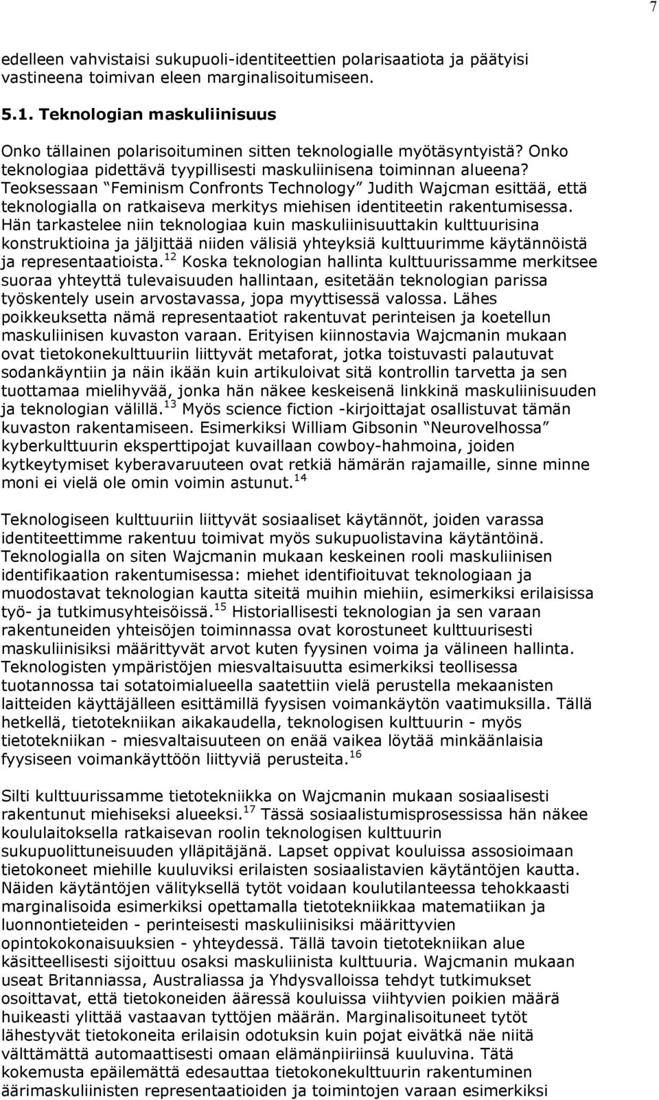Teoksessaan Feminism Confronts Technology Judith Wajcman esittää, että teknologialla on ratkaiseva merkitys miehisen identiteetin rakentumisessa.