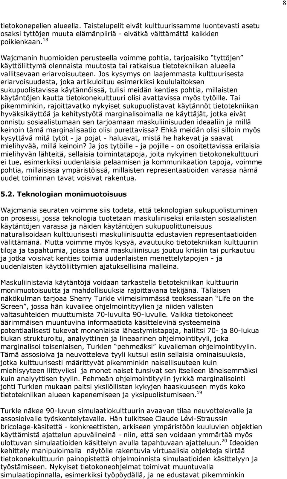 Jos kysymys on laajemmasta kulttuurisesta eriarvoisuudesta, joka artikuloituu esimerkiksi koululaitoksen sukupuolistavissa käytännöissä, tulisi meidän kenties pohtia, millaisten käytäntöjen kautta