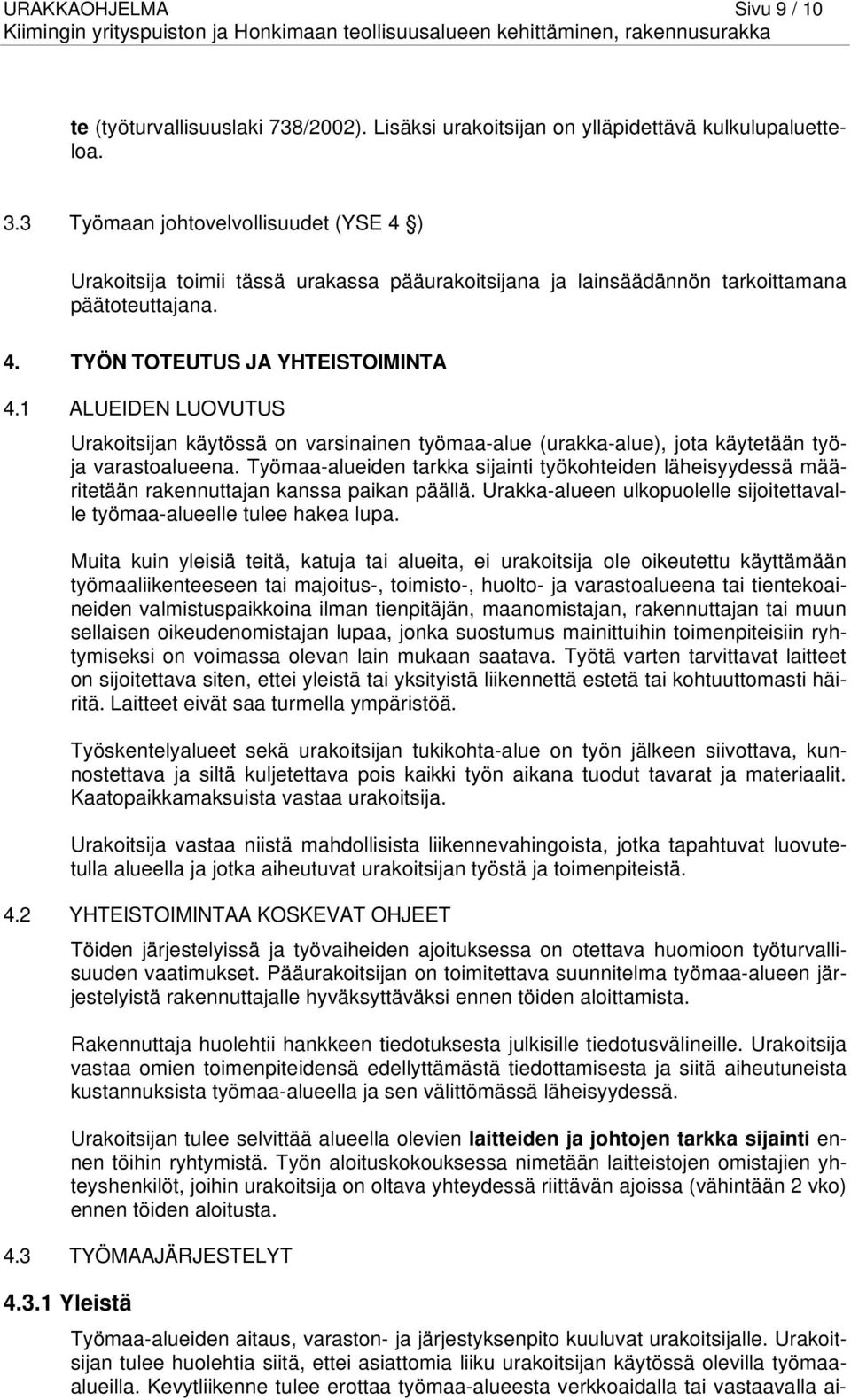 1 ALUEIDEN LUOVUTUS Urakoitsijan käytössä on varsinainen työmaa-alue (urakka-alue), jota käytetään työja varastoalueena.
