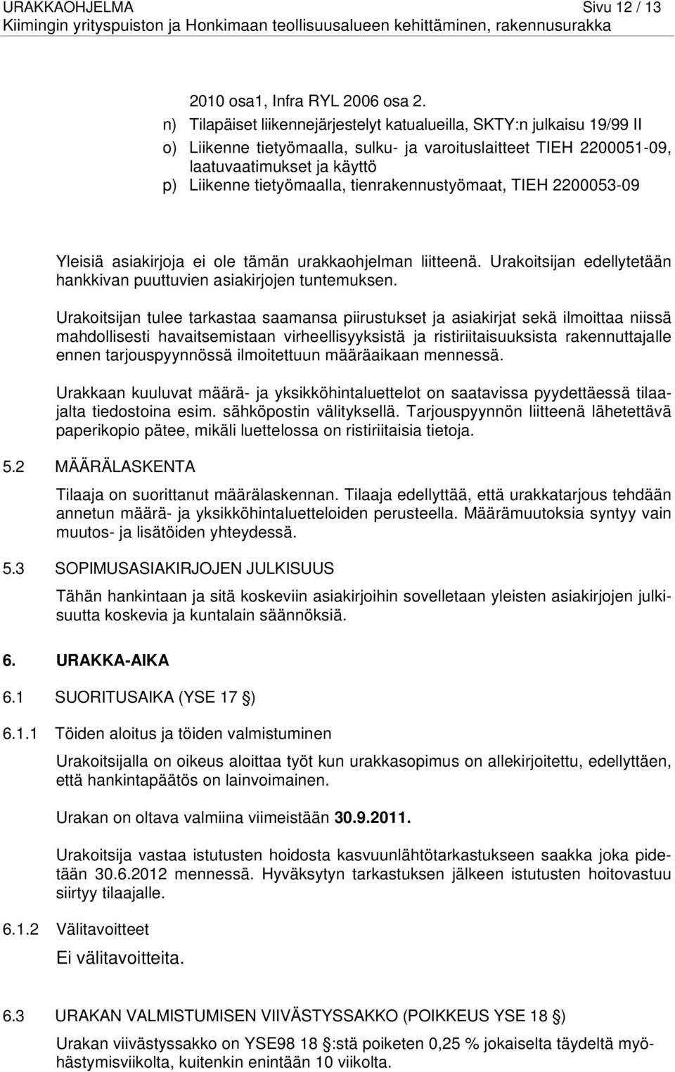 tienrakennustyömaat, TIEH 2200053-09 Yleisiä asiakirjoja ei ole tämän urakkaohjelman liitteenä. Urakoitsijan edellytetään hankkivan puuttuvien asiakirjojen tuntemuksen.