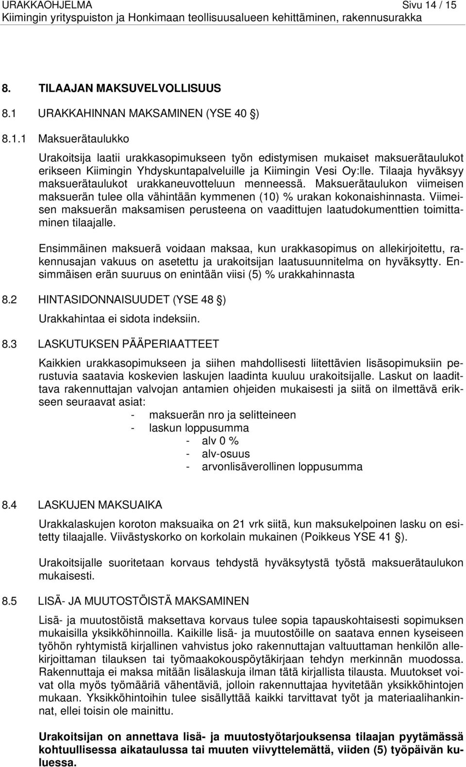 Viimeisen maksuerän maksamisen perusteena on vaadittujen laatudokumenttien toimittaminen tilaajalle.