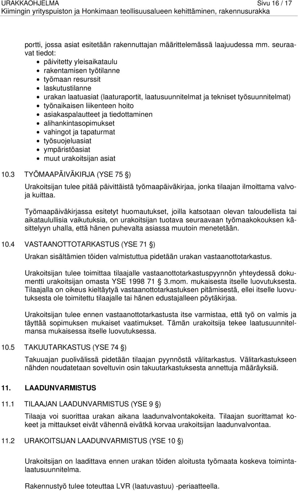 liikenteen hoito asiakaspalautteet ja tiedottaminen alihankintasopimukset vahingot ja tapaturmat työsuojeluasiat ympäristöasiat muut urakoitsijan asiat 10.