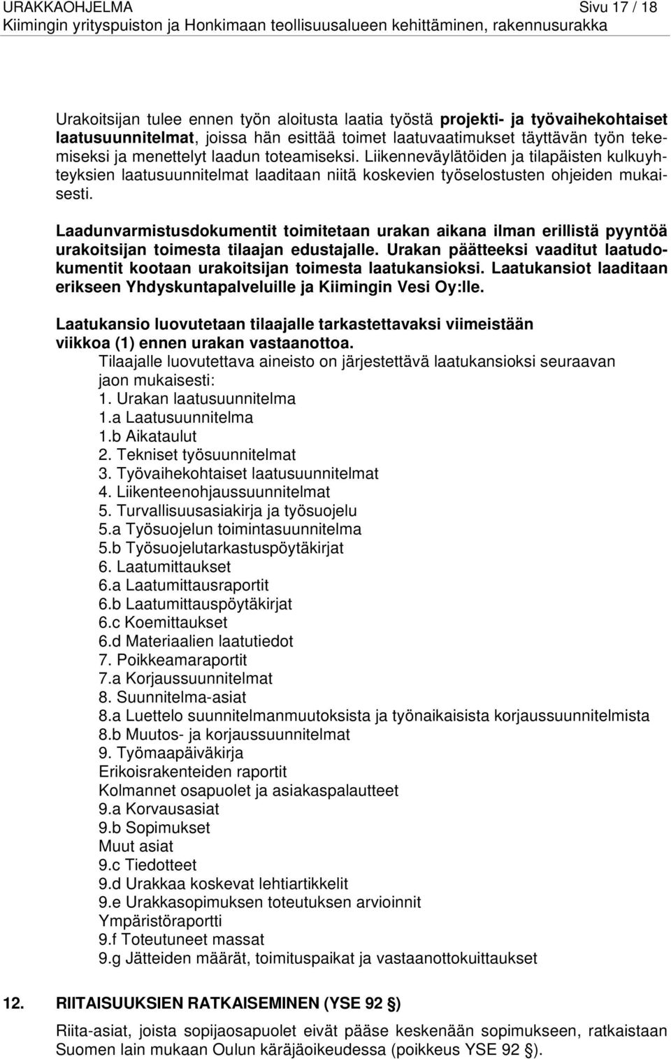 Laadunvarmistusdokumentit toimitetaan urakan aikana ilman erillistä pyyntöä urakoitsijan toimesta tilaajan edustajalle.