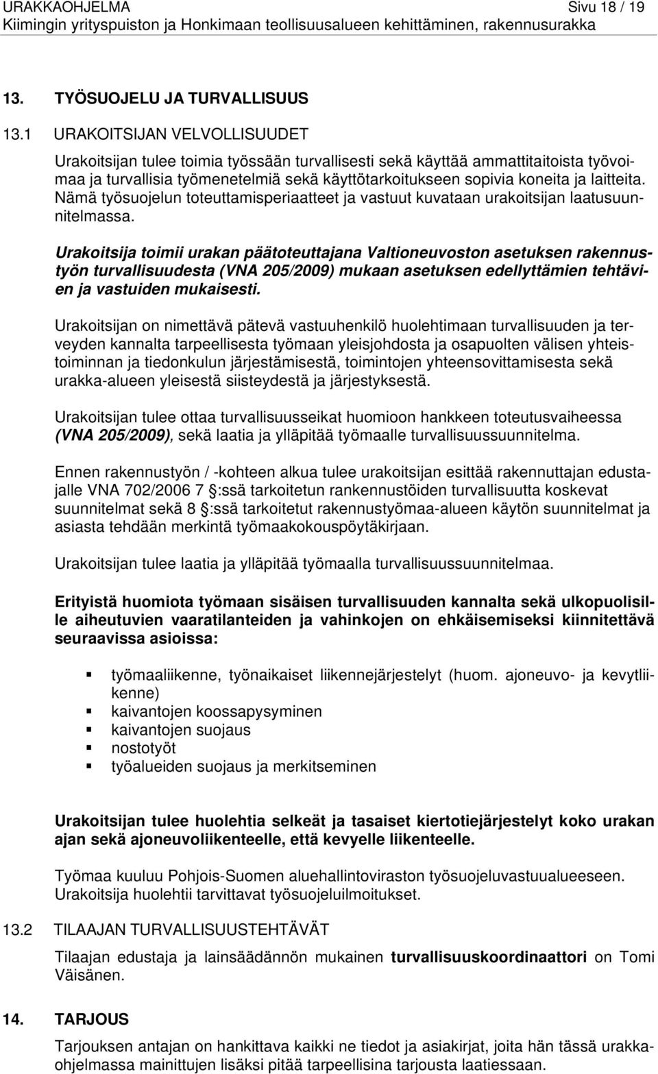 laitteita. Nämä työsuojelun toteuttamisperiaatteet ja vastuut kuvataan urakoitsijan laatusuunnitelmassa.