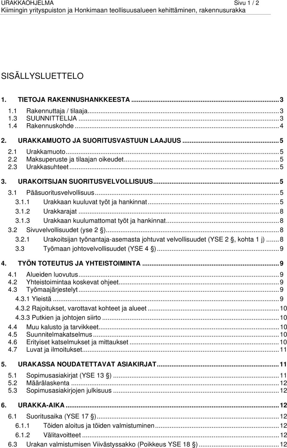 .. 5 3.1.2 Urakkarajat... 8 3.1.3 Urakkaan kuulumattomat työt ja hankinnat... 8 3.2 Sivuvelvollisuudet (yse 2 )... 8 3.2.1 Urakoitsijan työnantaja-asemasta johtuvat velvollisuudet (YSE 2, kohta 1 j).
