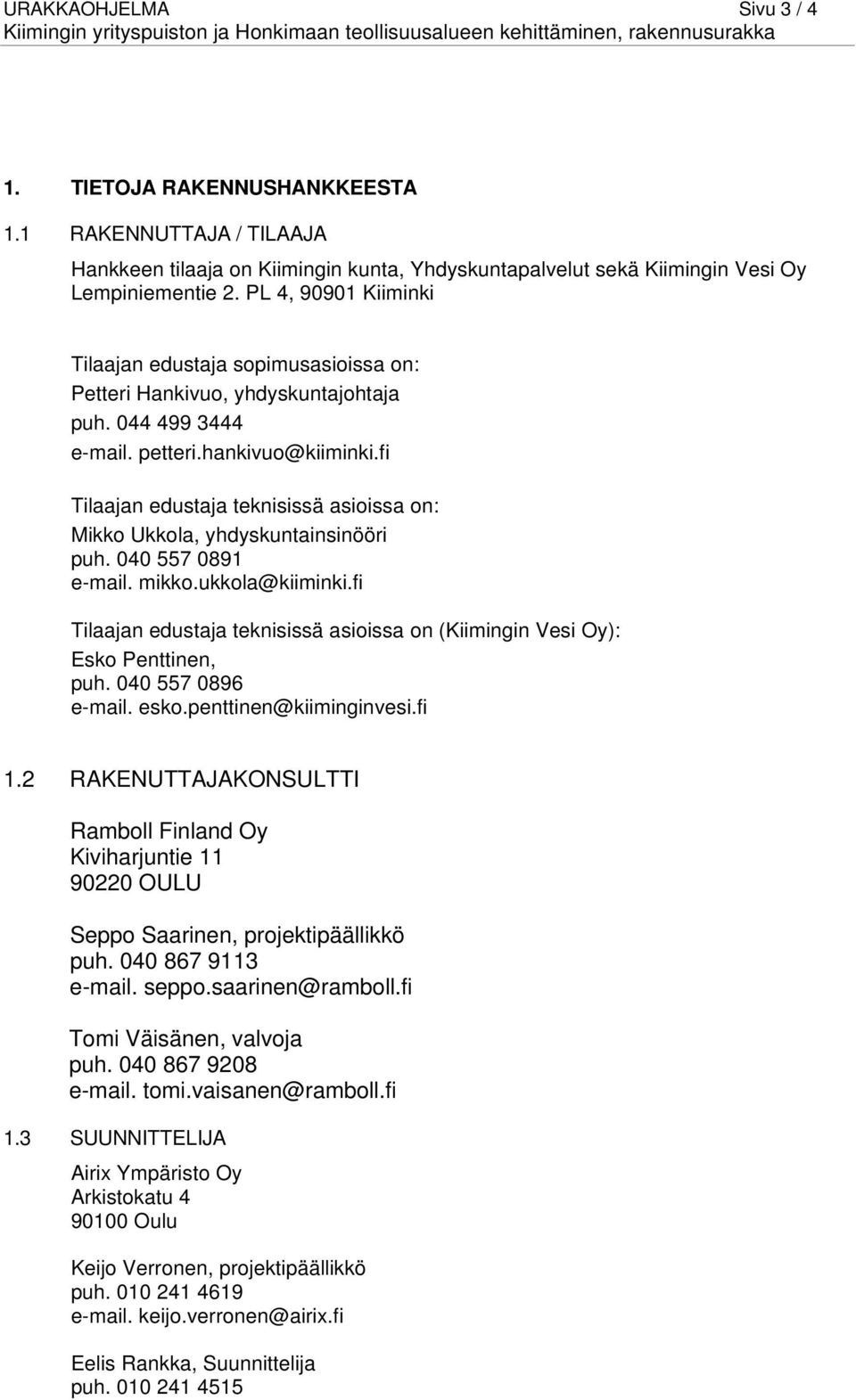fi Tilaajan edustaja teknisissä asioissa on: Mikko Ukkola, yhdyskuntainsinööri puh. 040 557 0891 e-mail. mikko.ukkola@kiiminki.