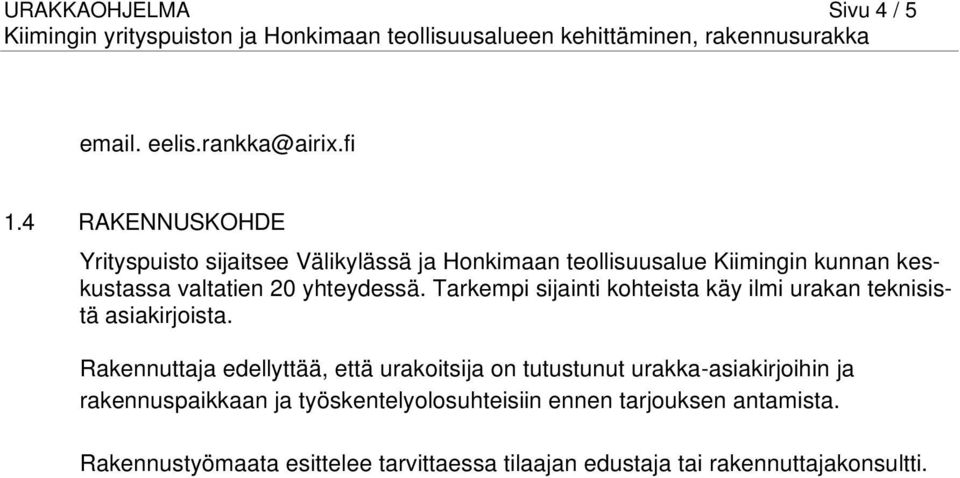 yhteydessä. Tarkempi sijainti kohteista käy ilmi urakan teknisistä asiakirjoista.