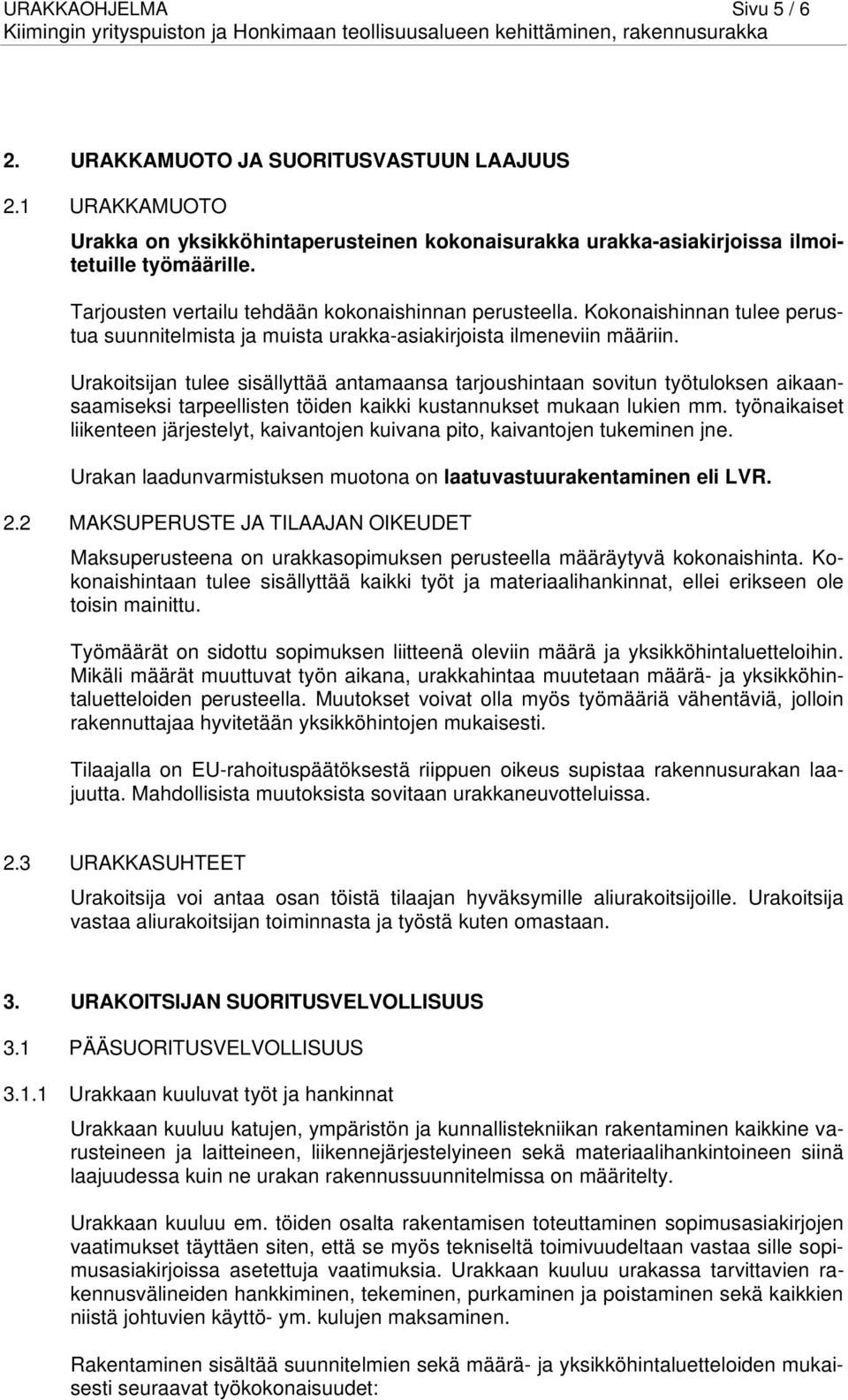 Urakoitsijan tulee sisällyttää antamaansa tarjoushintaan sovitun työtuloksen aikaansaamiseksi tarpeellisten töiden kaikki kustannukset mukaan lukien mm.