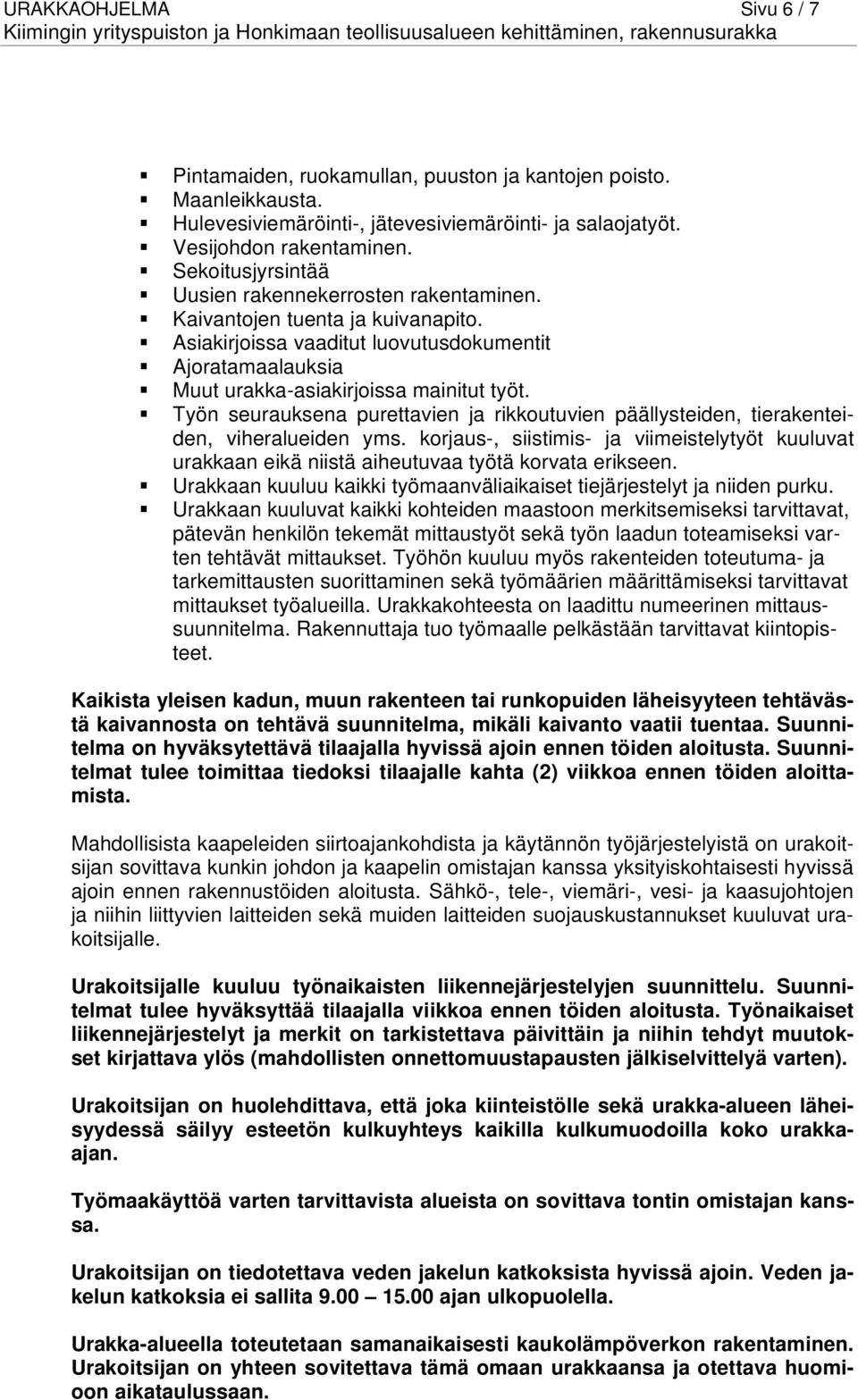 Työn seurauksena purettavien ja rikkoutuvien päällysteiden, tierakenteiden, viheralueiden yms. korjaus-, siistimis- ja viimeistelytyöt kuuluvat urakkaan eikä niistä aiheutuvaa työtä korvata erikseen.