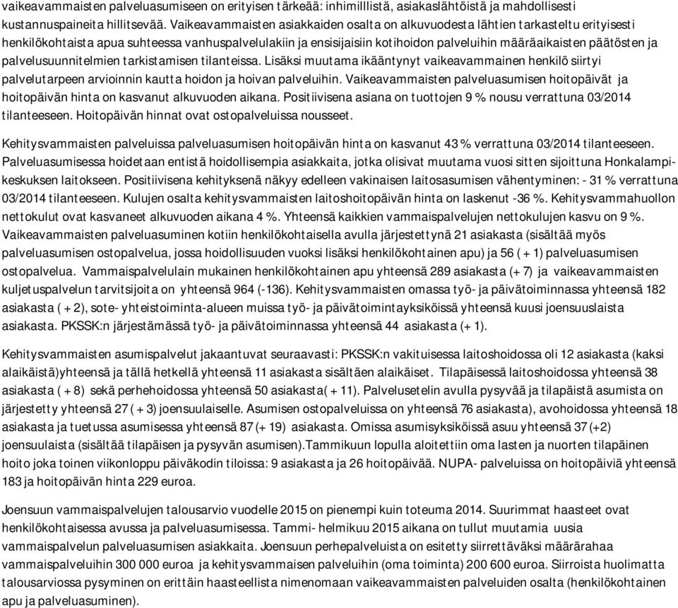 päätösten ja palvelusuunnitelmien tarkistamisen tilanteissa. Lisäksi muutama ikääntynyt vaikeavammainen henkilö siirtyi palvelutarpeen arvioinnin kautta hoidon ja hoivan palveluihin.